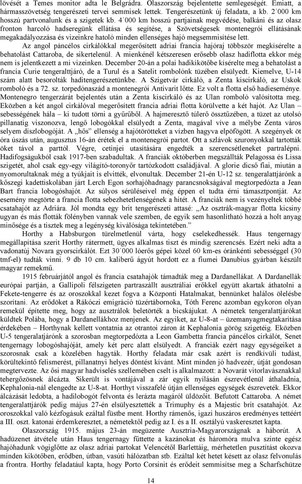 4 000 km hosszú partjainak megvédése, balkáni és az olasz fronton harcoló hadseregünk ellátása és segítése, a Szövetségesek montenegrói ellátásának megakadályozzása és vizeinkre hatoló minden