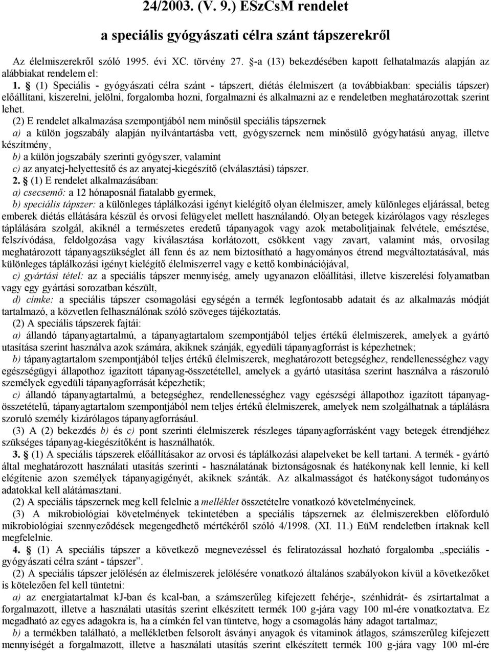 (1) Speciális - gyógyászati célra szánt - tápszert, diétás élelmiszert (a továbbiakban: speciális tápszer) előállítani, kiszerelni, jelölni, forgalomba hozni, forgalmazni és alkalmazni az e