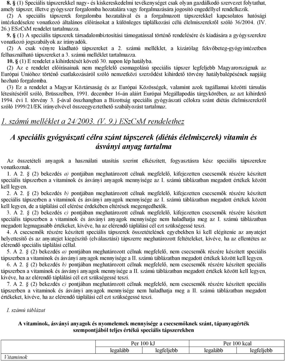 (2) A speciális tápszerek forgalomba hozatalával és a forgalmazott tápszerekkel kapcsolatos hatósági intézkedésekre vonatkozó általános előírásokat a különleges táplálkozási célú élelmiszerekről