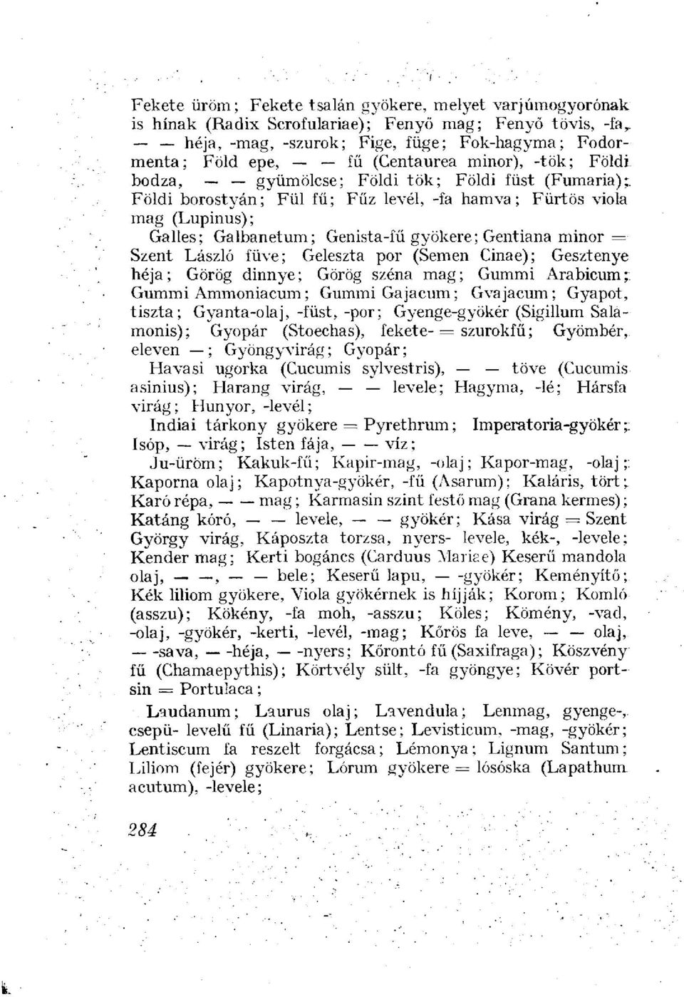 Gentiana minor = Szent László füve; Geleszta por (Semen Cinae); Gesztenye héja ; Görög dinnye ; Görög széna mag ; Gummi Arabicum ; Gummi Ammoniacum ; Gummi Gajacum; Gvajacum; Gyapot, tiszta;