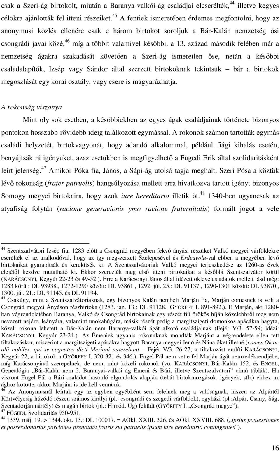 század második felében már a nemzetség ágakra szakadását követően a Szeri-ág ismeretlen őse, netán a későbbi családalapítók, Izsép vagy Sándor által szerzett birtokoknak tekintsük bár a birtokok