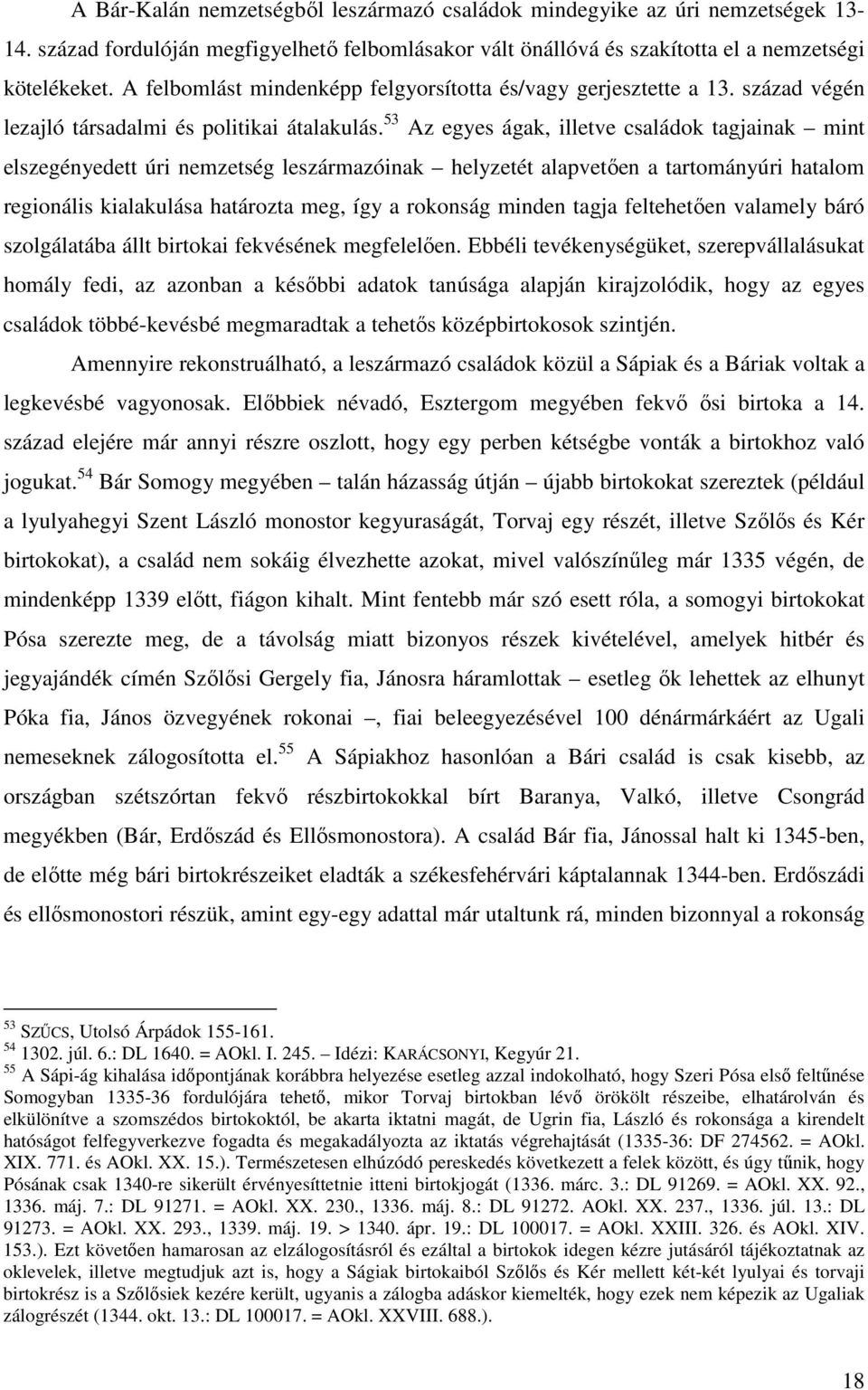 53 Az egyes ágak, illetve családok tagjainak mint elszegényedett úri nemzetség leszármazóinak helyzetét alapvetően a tartományúri hatalom regionális kialakulása határozta meg, így a rokonság minden