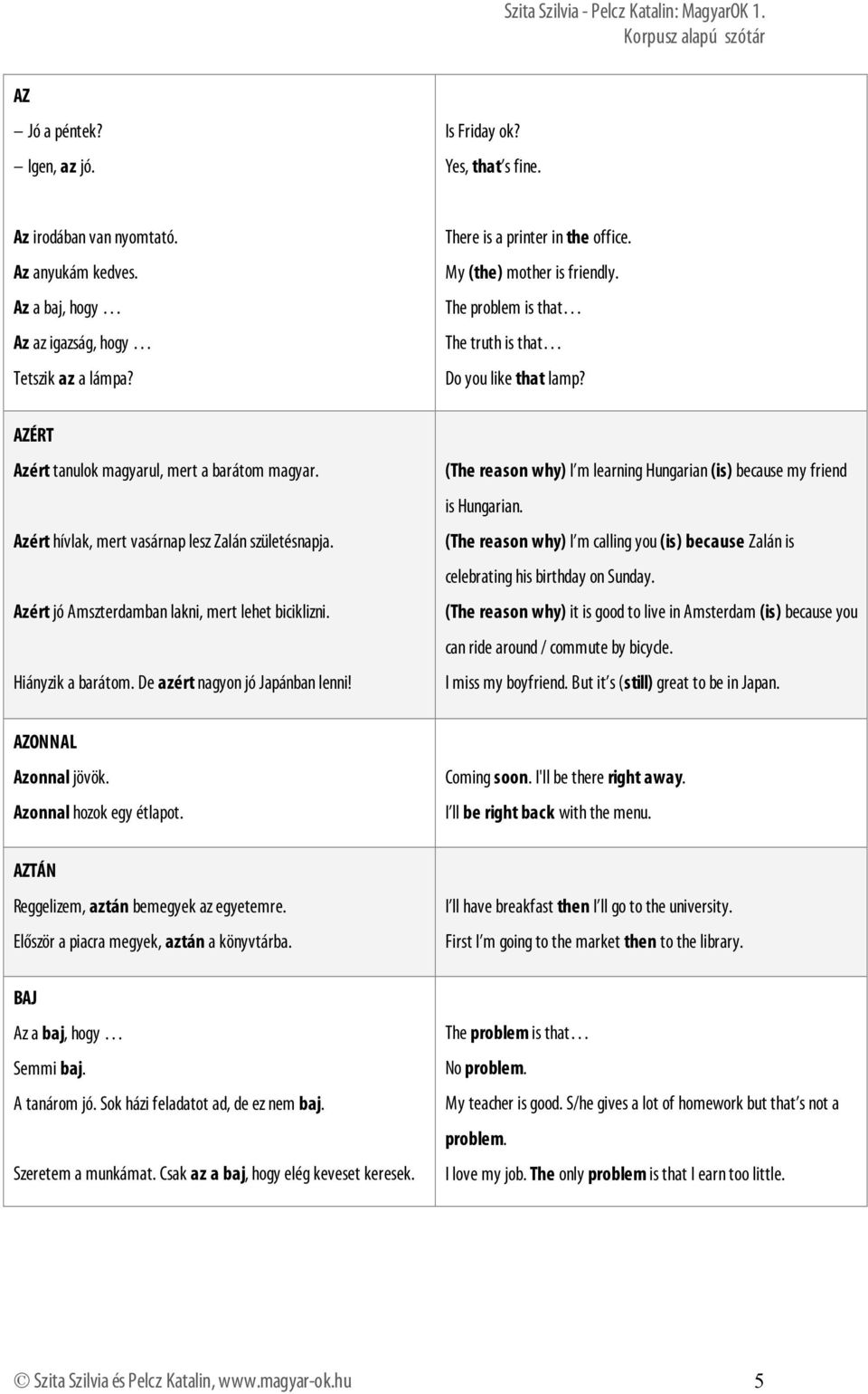 Azért jó Amszterdamban lakni, mert lehet biciklizni. Hiányzik a barátom. De azért nagyon jó Japánban lenni! (The reason why) I m learning Hungarian (is) because my friend is Hungarian.