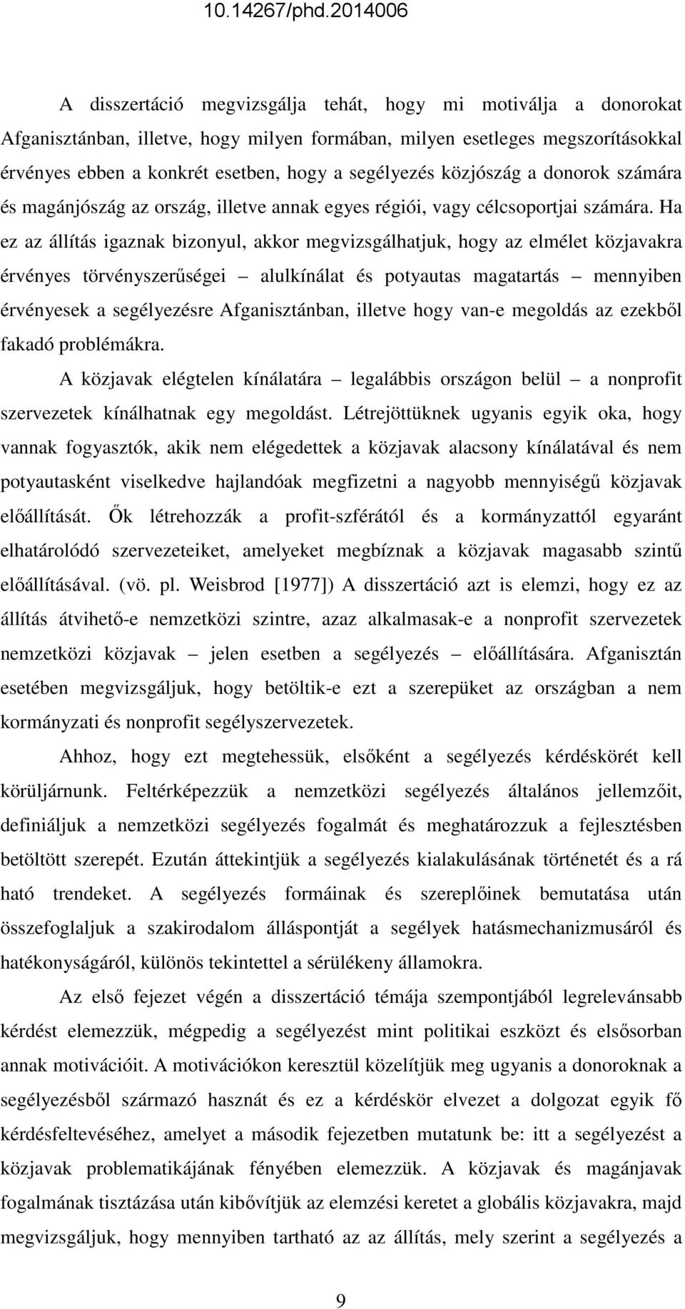 Ha ez az állítás igaznak bizonyul, akkor megvizsgálhatjuk, hogy az elmélet közjavakra érvényes törvényszerőségei alulkínálat és potyautas magatartás mennyiben érvényesek a segélyezésre