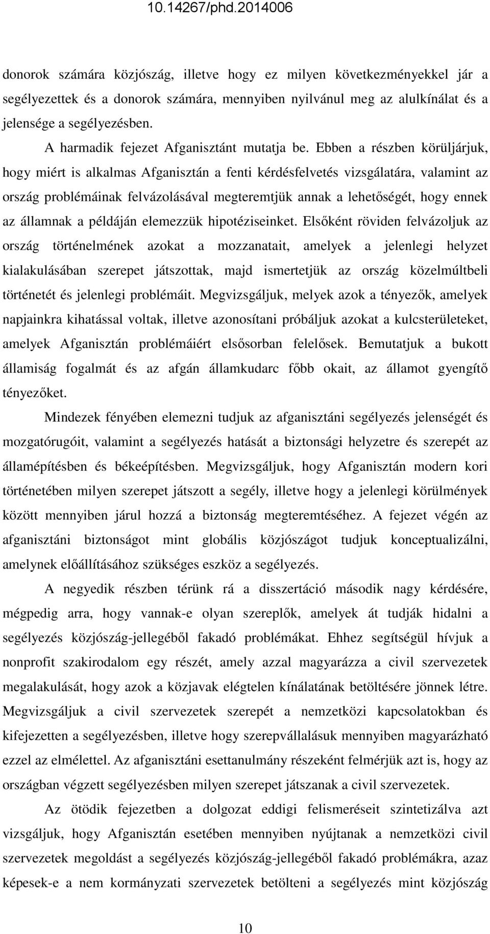 Ebben a részben körüljárjuk, hogy miért is alkalmas Afganisztán a fenti kérdésfelvetés vizsgálatára, valamint az ország problémáinak felvázolásával megteremtjük annak a lehetıségét, hogy ennek az