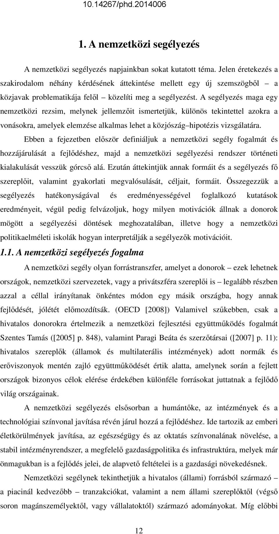 A segélyezés maga egy nemzetközi rezsim, melynek jellemzıit ismertetjük, különös tekintettel azokra a vonásokra, amelyek elemzése alkalmas lehet a közjószág hipotézis vizsgálatára.