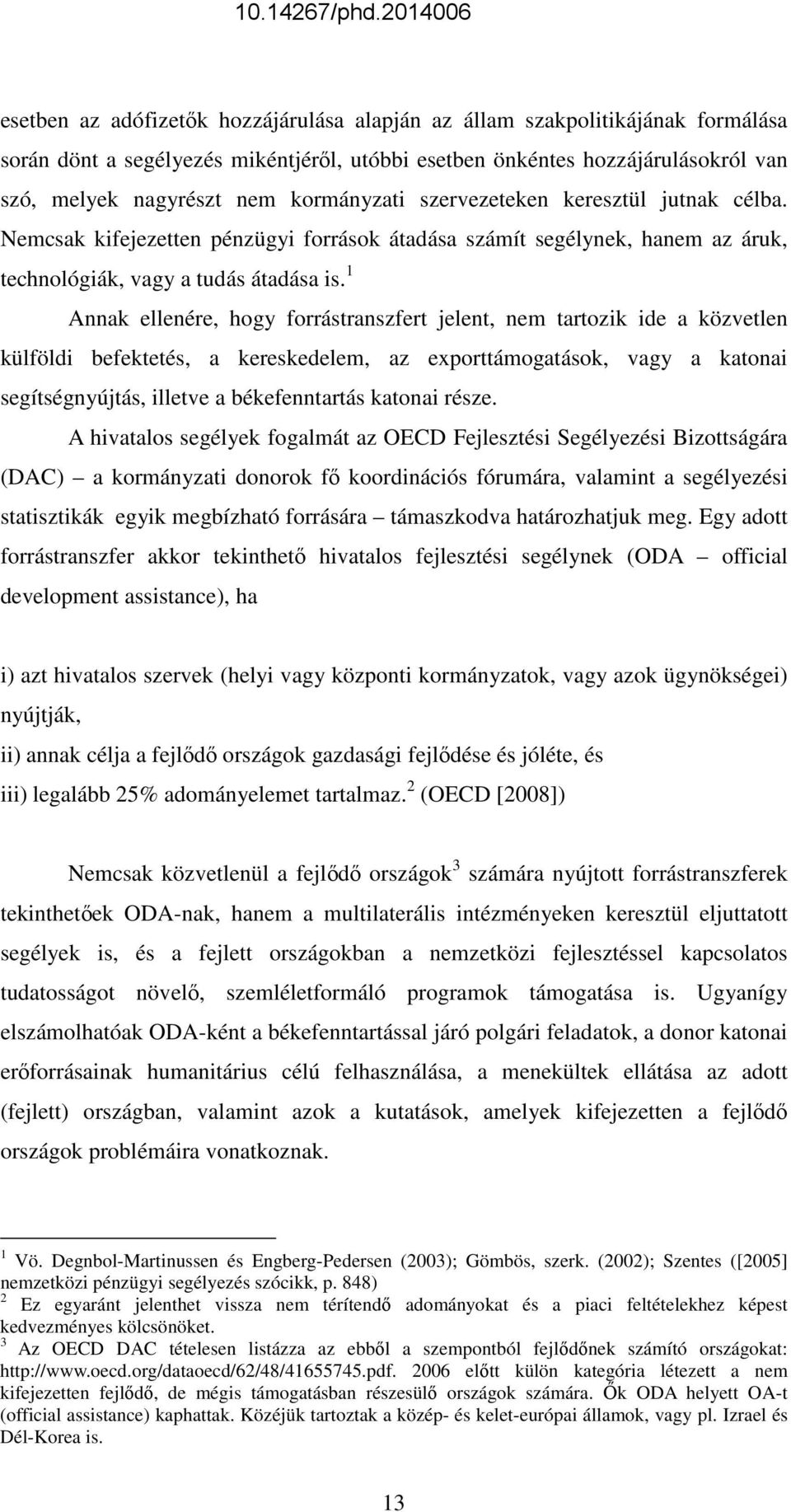 1 Annak ellenére, hogy forrástranszfert jelent, nem tartozik ide a közvetlen külföldi befektetés, a kereskedelem, az exporttámogatások, vagy a katonai segítségnyújtás, illetve a békefenntartás