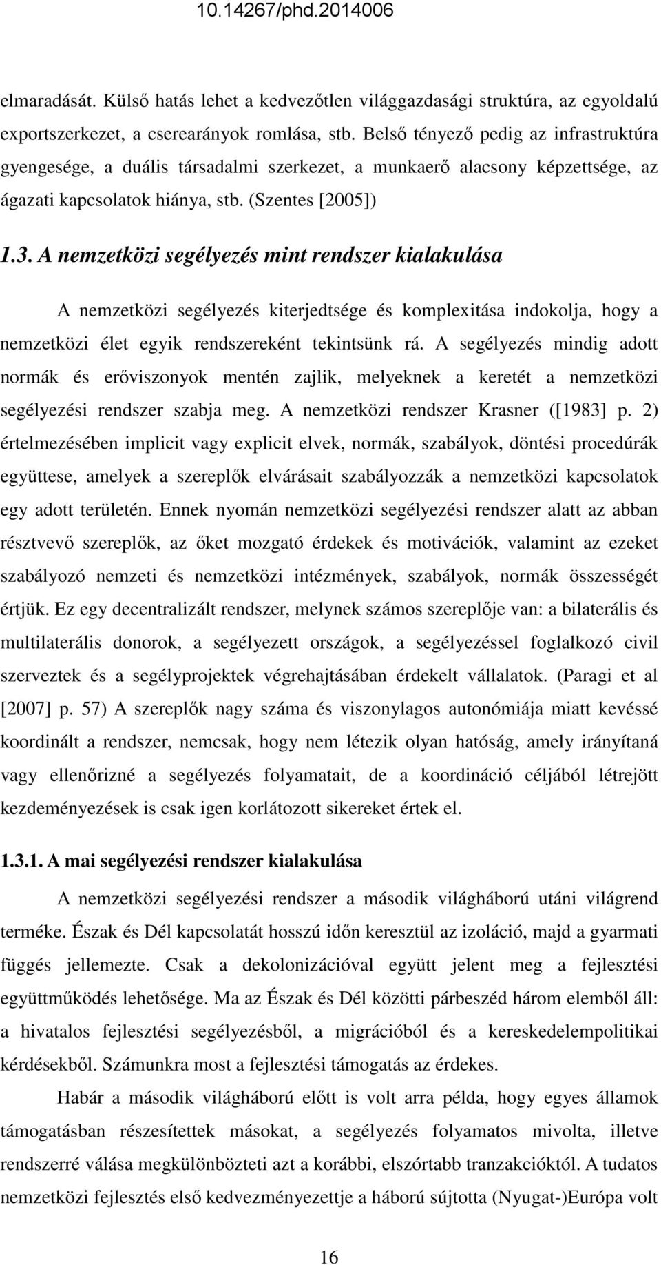 A nemzetközi segélyezés mint rendszer kialakulása A nemzetközi segélyezés kiterjedtsége és komplexitása indokolja, hogy a nemzetközi élet egyik rendszereként tekintsünk rá.