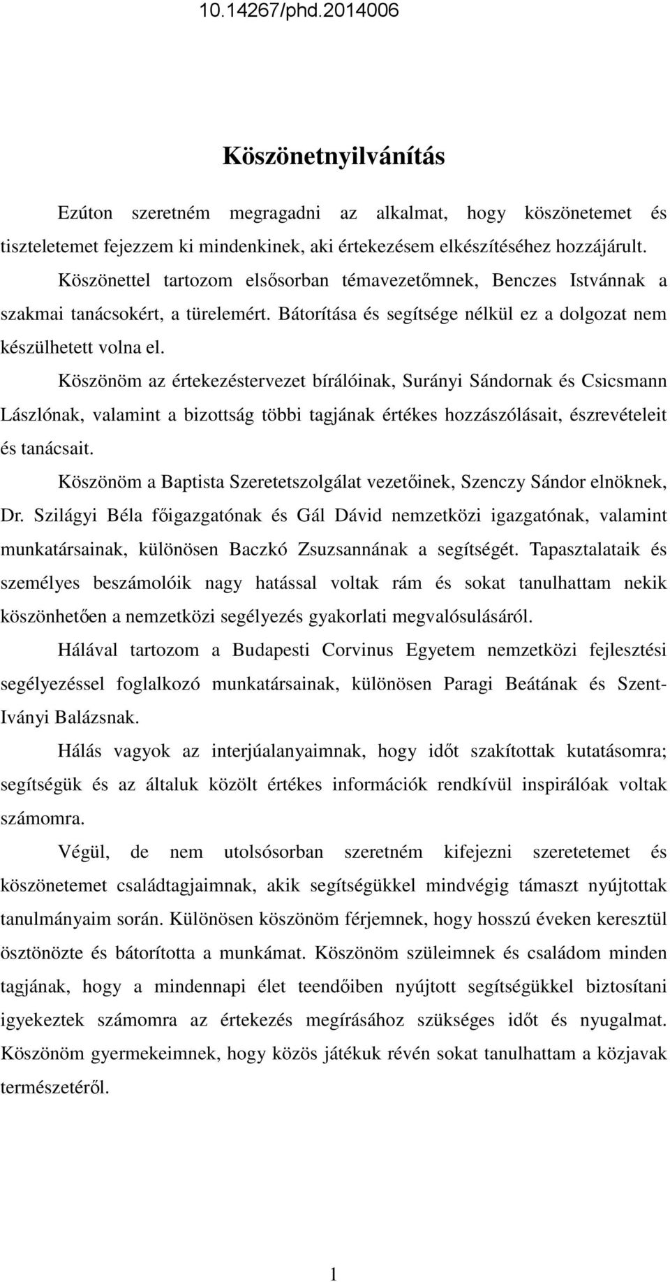 Köszönöm az értekezéstervezet bírálóinak, Surányi Sándornak és Csicsmann Lászlónak, valamint a bizottság többi tagjának értékes hozzászólásait, észrevételeit és tanácsait.