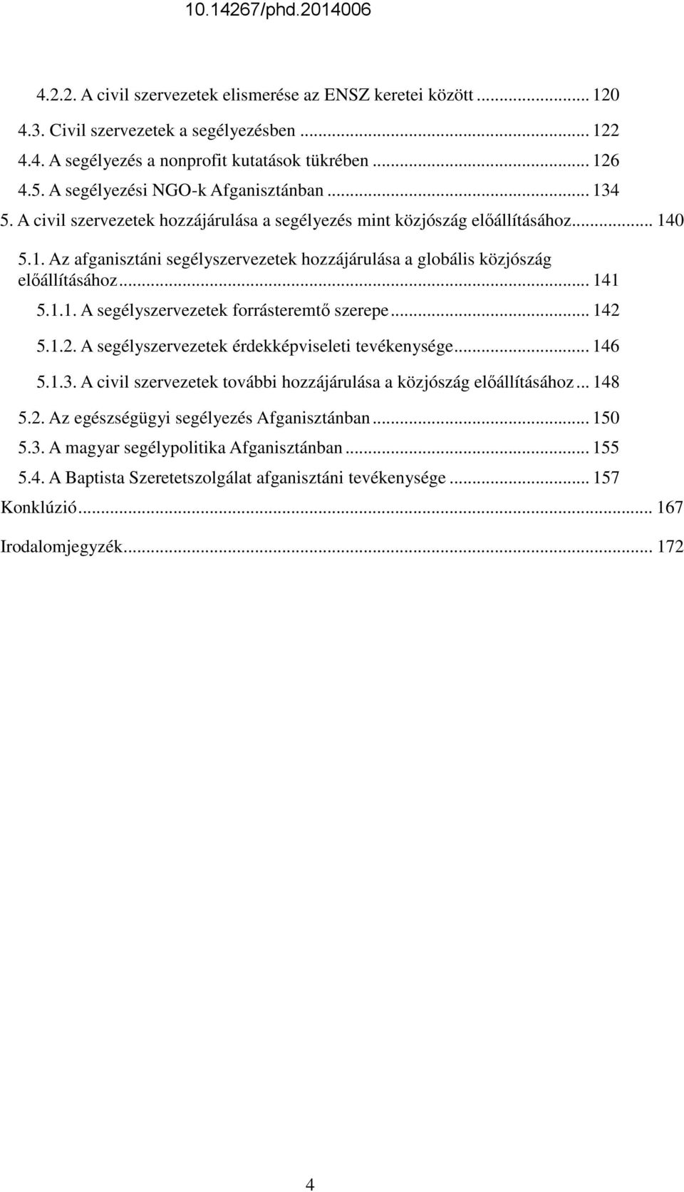 .. 141 5.1.1. A segélyszervezetek forrásteremtı szerepe... 142 5.1.2. A segélyszervezetek érdekképviseleti tevékenysége... 146 5.1.3.