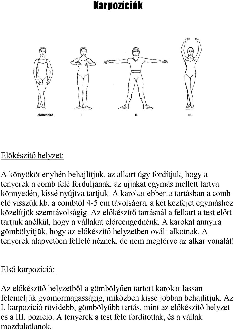 Az előkészítő tartásnál a felkart a test előtt tartjuk anélkül, hogy a vállakat előreengednénk. A karokat annyira gömbölyítjük, hogy az előkészítő helyzetben ovált alkotnak.