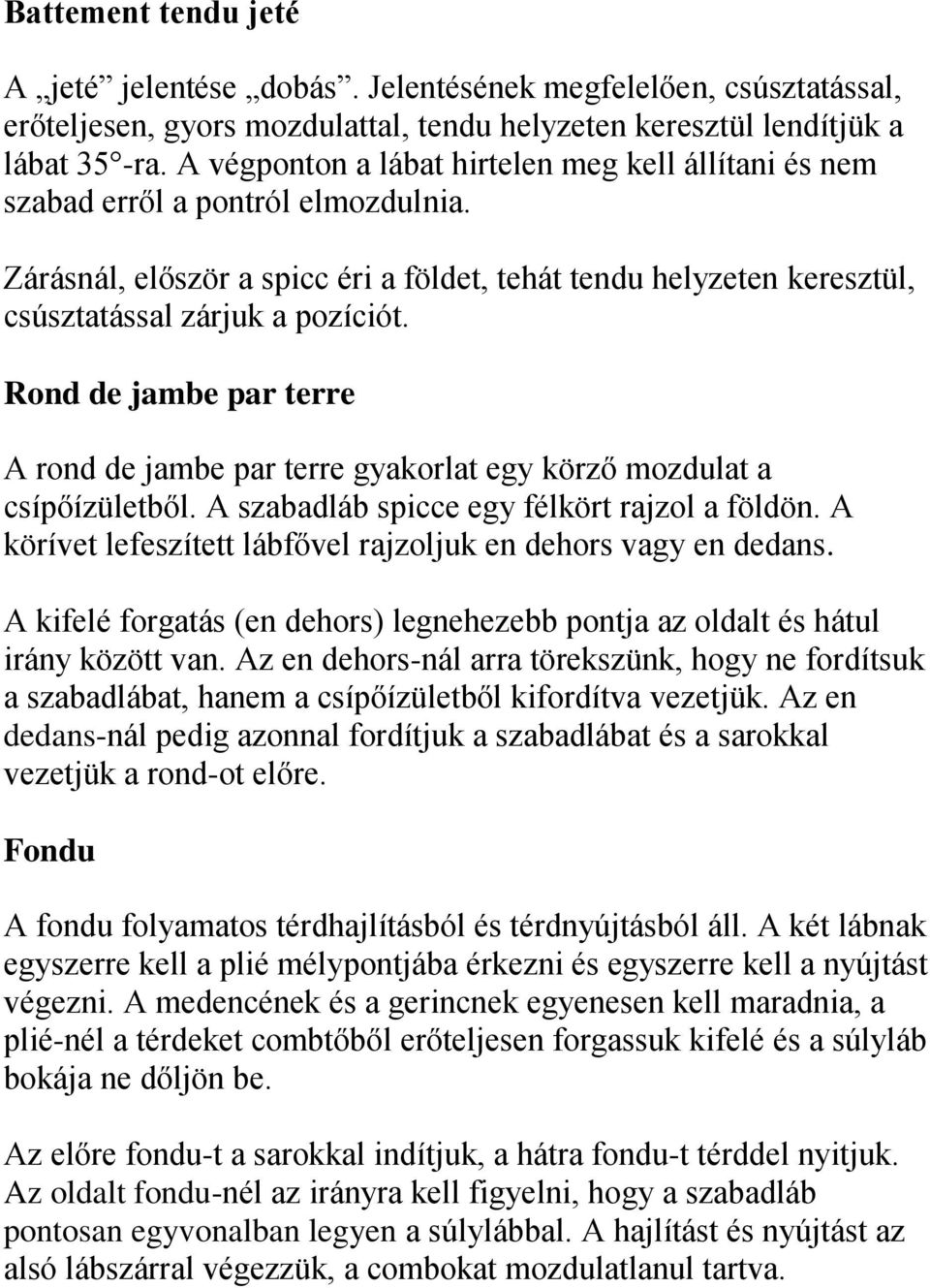 Rond de jambe par terre A rond de jambe par terre gyakorlat egy körző mozdulat a csípőízületből. A szabadláb spicce egy félkört rajzol a földön.