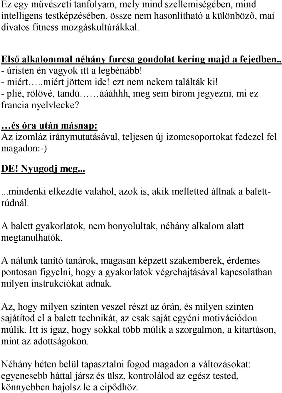 - plié, rölövé, tandü áááhhh, meg sem bírom jegyezni, mi ez francia nyelvlecke? és óra után másnap: Az izomláz iránymutatásával, teljesen új izomcsoportokat fedezel fel magadon:-) DE! Nyugodj meg.