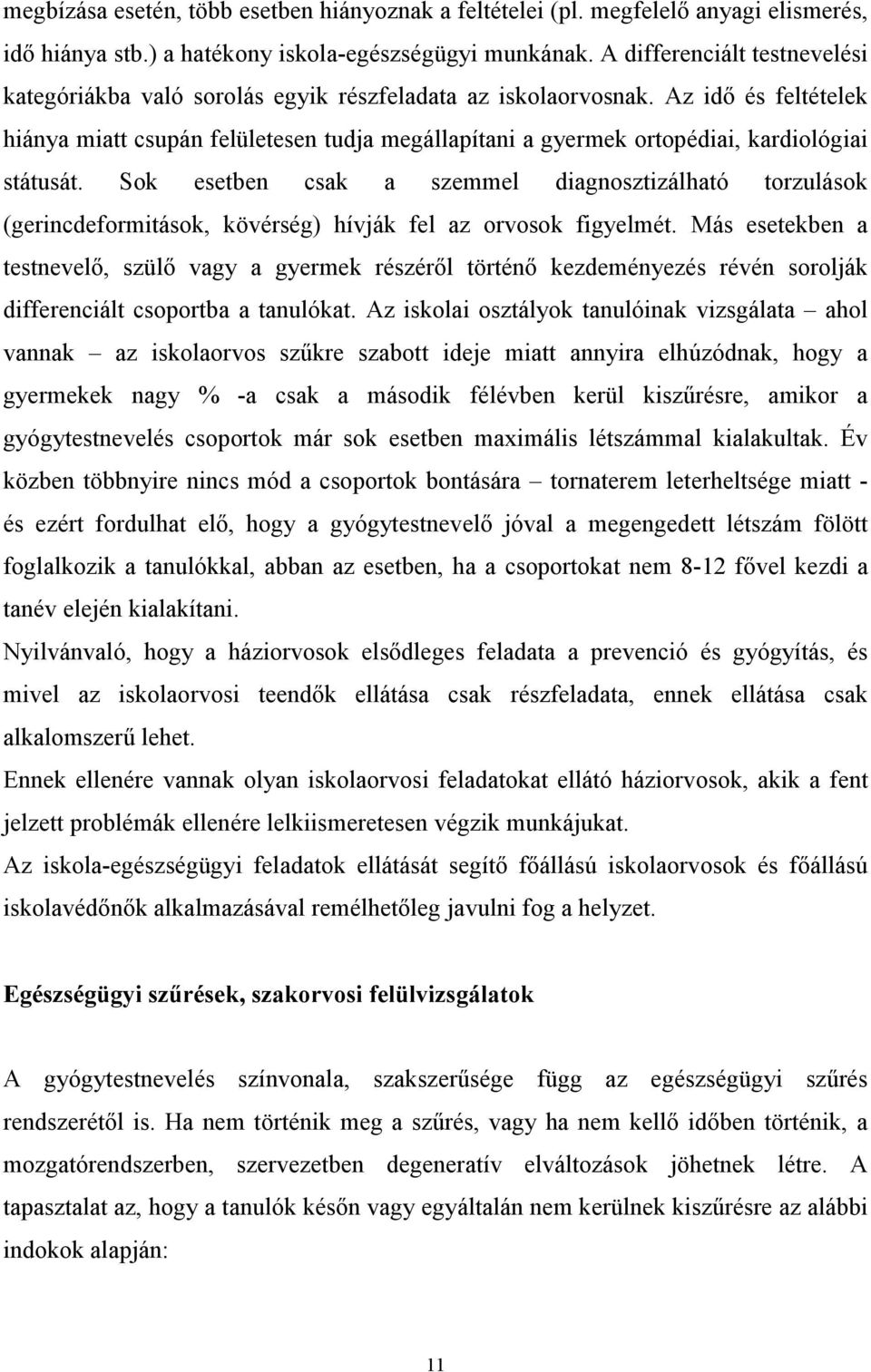 Az idő és feltételek hiánya miatt csupán felületesen tudja megállapítani a gyermek ortopédiai, kardiológiai státusát.