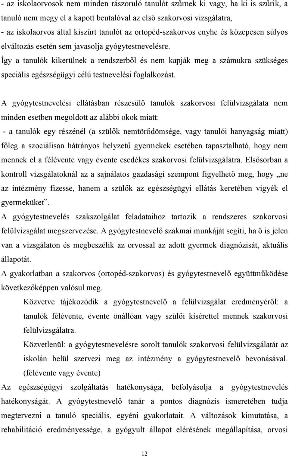 Így a tanulók kikerülnek a rendszerből és nem kapják meg a számukra szükséges speciális egészségügyi célú testnevelési foglalkozást.