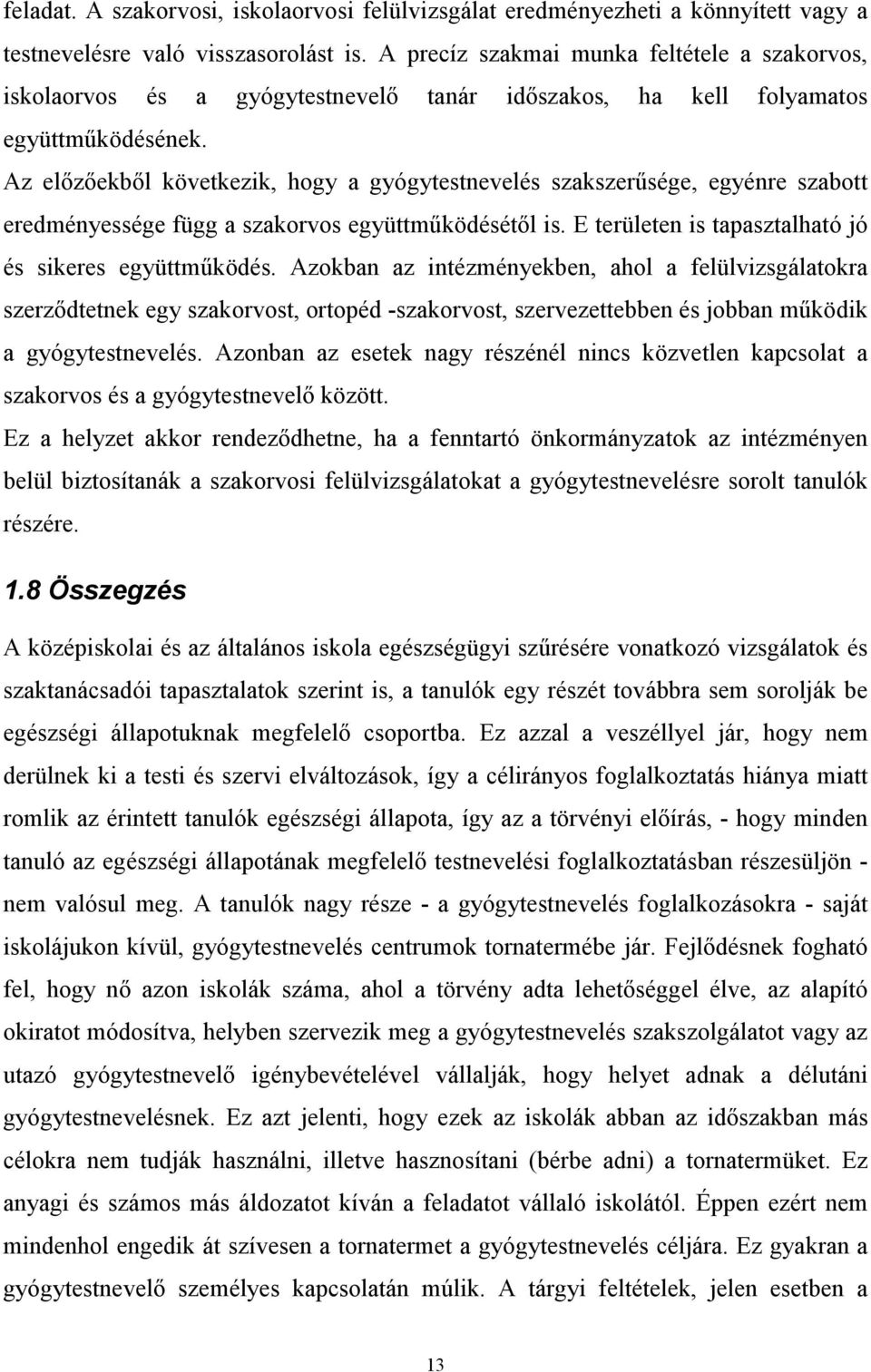 Az előzőekből következik, hogy a gyógytestnevelés szakszerűsége, egyénre szabott eredményessége függ a szakorvos együttműködésétől is. E területen is tapasztalható jó és sikeres együttműködés.