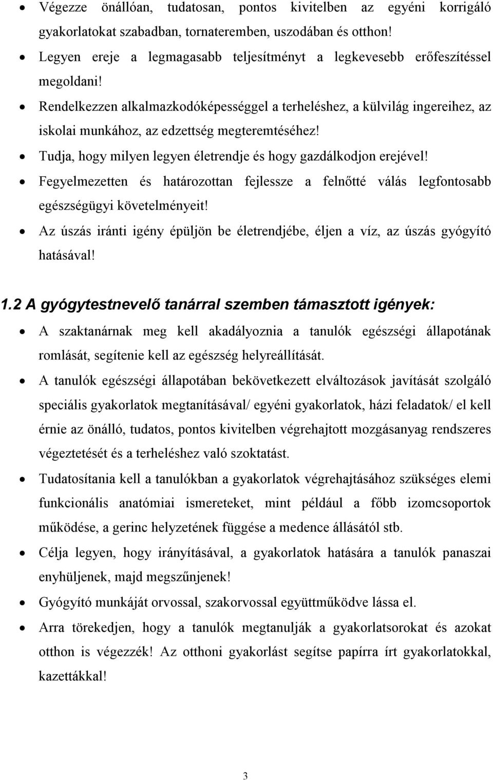 Rendelkezzen alkalmazkodóképességgel a terheléshez, a külvilág ingereihez, az iskolai munkához, az edzettség megteremtéséhez! Tudja, hogy milyen legyen életrendje és hogy gazdálkodjon erejével!