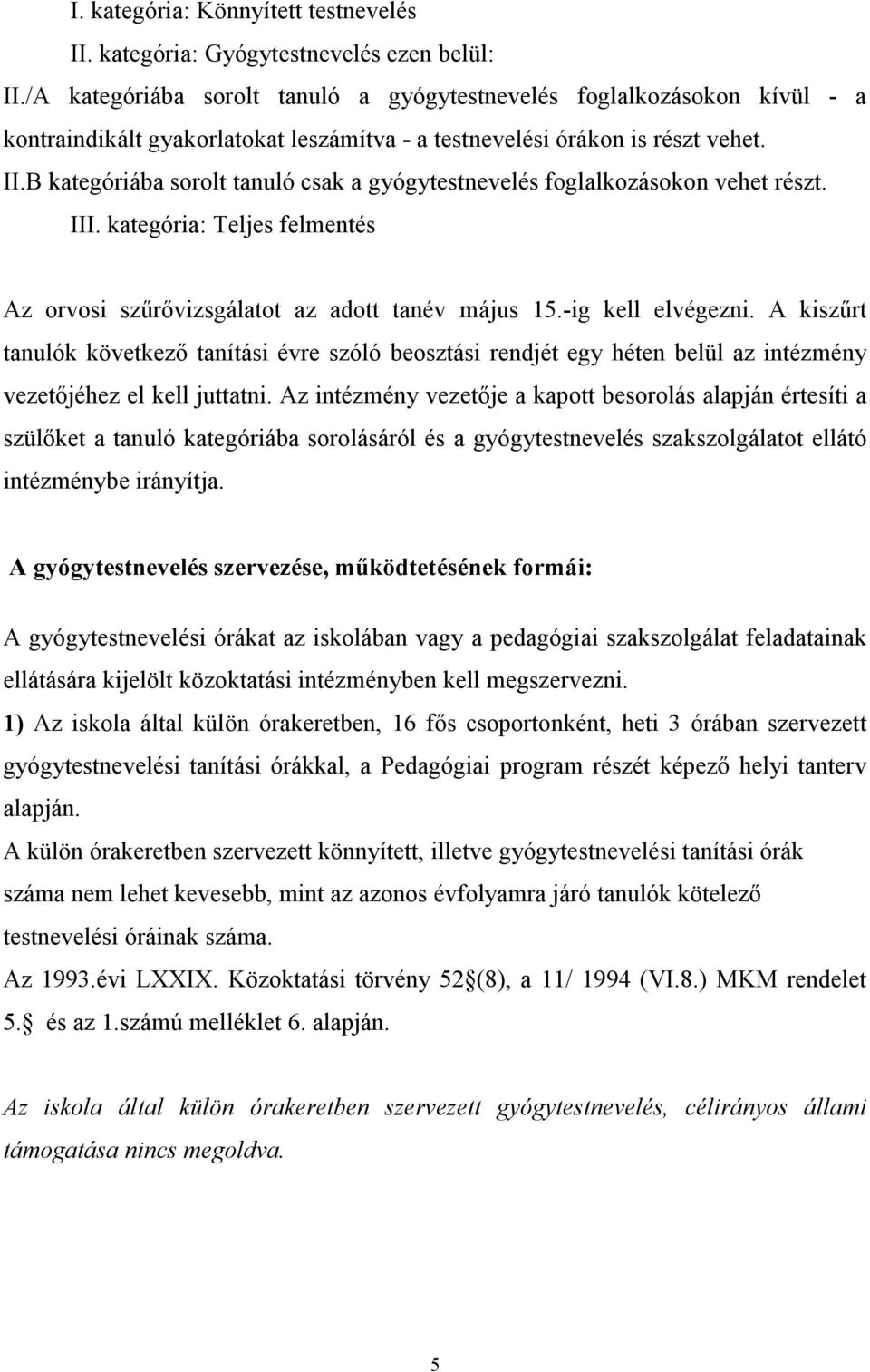 B kategóriába sorolt tanuló csak a gyógytestnevelés foglalkozásokon vehet részt. III. kategória: Teljes felmentés Az orvosi szűrővizsgálatot az adott tanév május 15.-ig kell elvégezni.