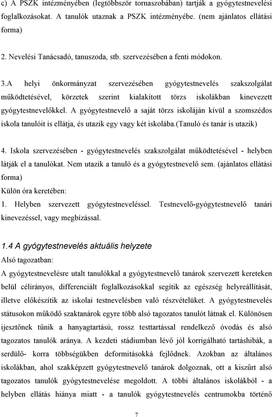 A helyi önkormányzat szervezésében gyógytestnevelés szakszolgálat működtetésével, körzetek szerint kialakított törzs iskolákban kinevezett gyógytestnevelőkkel.