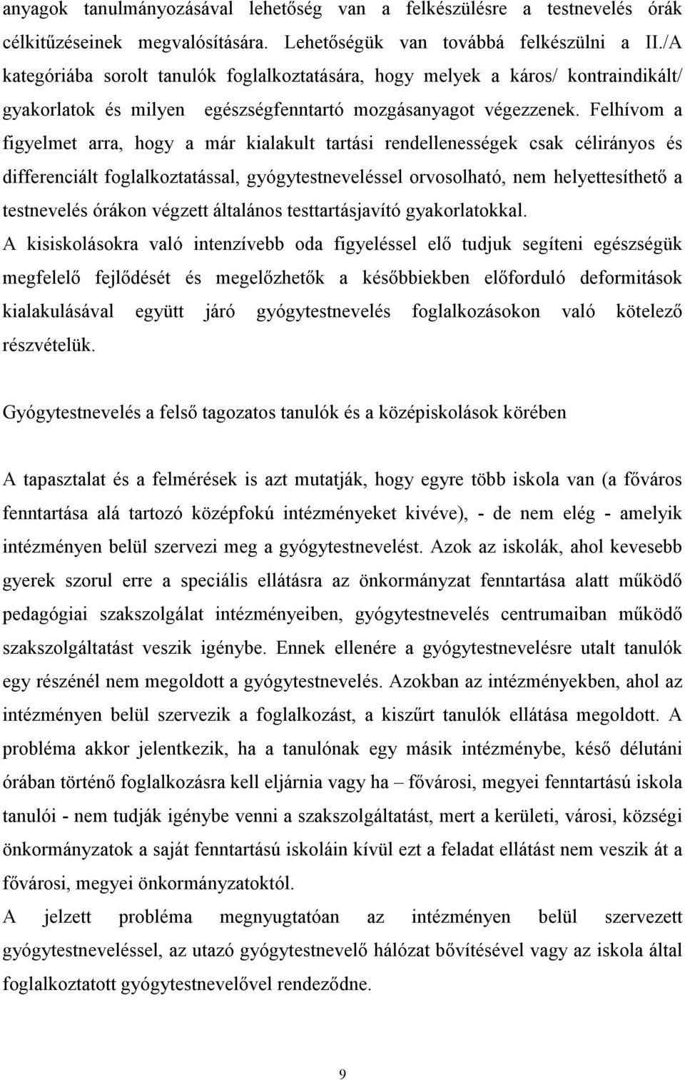 Felhívom a figyelmet arra, hogy a már kialakult tartási rendellenességek csak célirányos és differenciált foglalkoztatással, gyógytestneveléssel orvosolható, nem helyettesíthető a testnevelés órákon