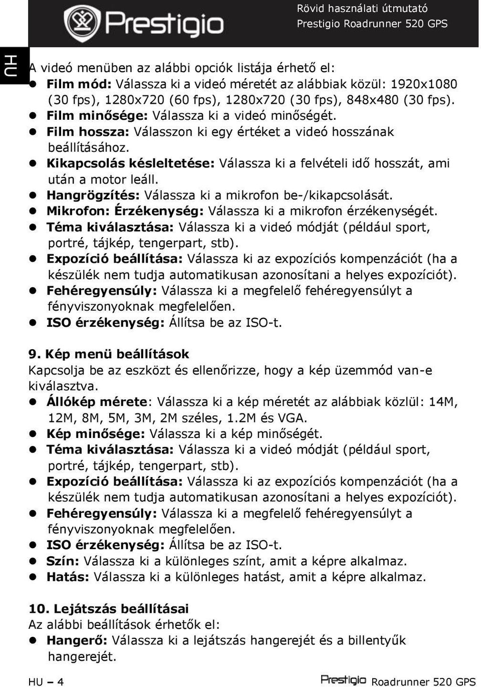 Kikapcsolás késleltetése: Válassza ki a felvételi idő hosszát, ami után a motor leáll. Hangrögzítés: Válassza ki a mikrofon be-/kikapcsolását.