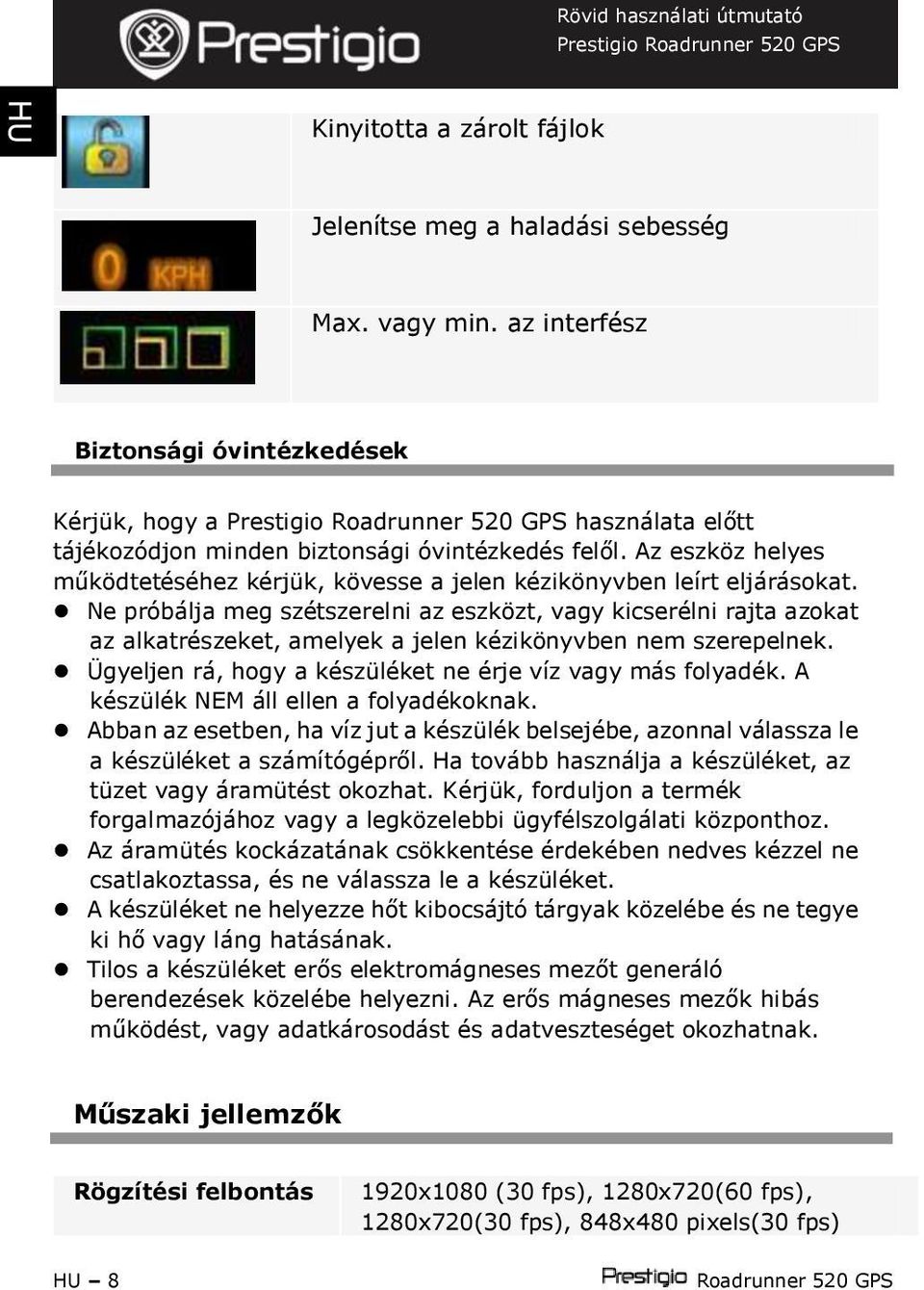 Ne próbálja meg szétszerelni az eszközt, vagy kicserélni rajta azokat az alkatrészeket, amelyek a jelen kézikönyvben nem szerepelnek. Ügyeljen rá, hogy a készüléket ne érje víz vagy más folyadék.