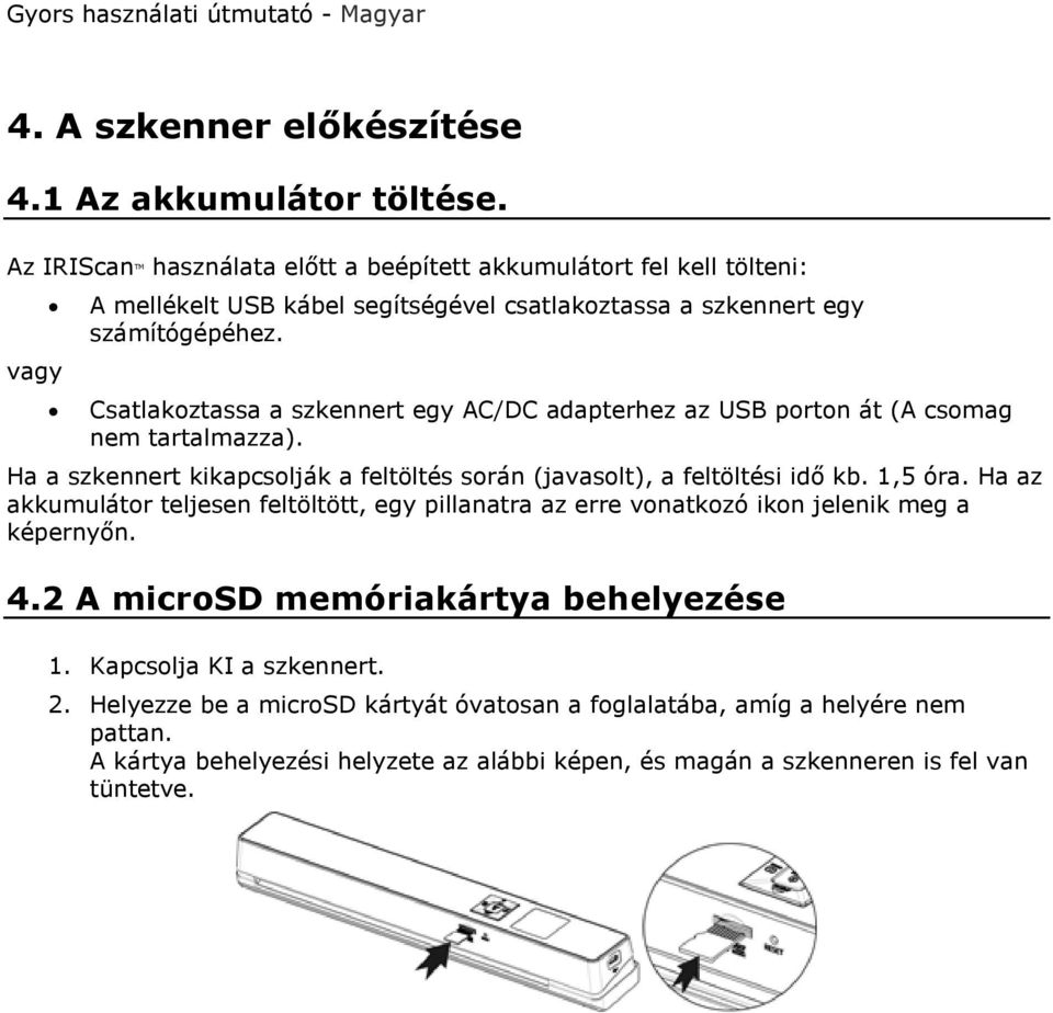 Csatlakoztassa a szkennert egy AC/DC adapterhez az USB porton át (A csomag nem tartalmazza). Ha a szkennert kikapcsolják a feltöltés során (javasolt), a feltöltési idő kb. 1,5 óra.