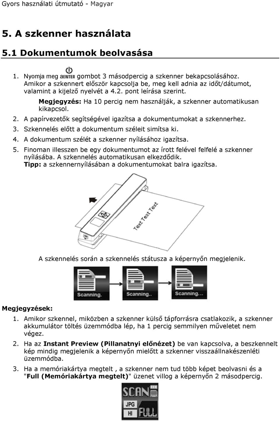 Megjegyzés: Ha 10 percig nem használják, a szkenner automatikusan kikapcsol. 2. A papírvezetők segítségével igazítsa a dokumentumokat a szkennerhez. 3.