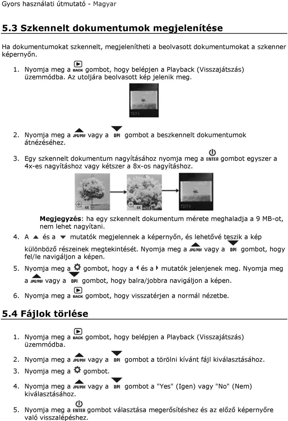 Egy szkennelt dokumentum nagyításához nyomja meg a gombot egyszer a 4x-es nagyításhoz vagy kétszer a 8x-os nagyításhoz.