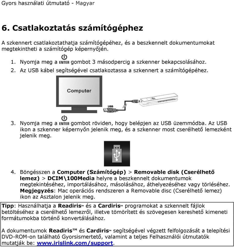 Az USB ikon a szkenner képernyőn jelenik meg, és a szkenner most cserélhető lemezként jelenik meg. 4.