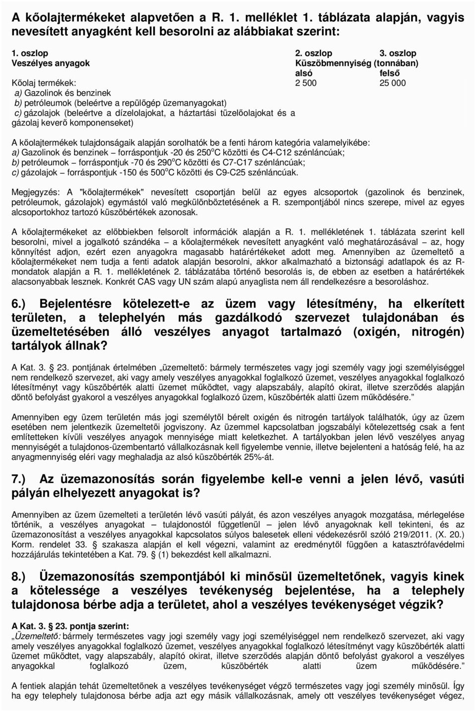 dízelolajokat, a háztartási tüzelıolajokat és a gázolaj keverı komponenseket) A kıolajtermékek tulajdonságaik alapján sorolhatók be a fenti három kategória valamelyikébe: a) Gazolinok és benzinek