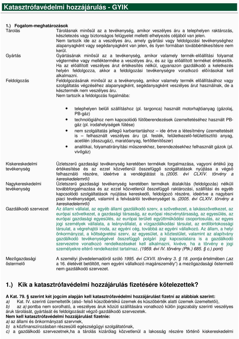 Nem tartozik ide az a veszélyes áru, amely gyártási vagy feldolgozási tevékenységhez alapanyagként vagy segédanyagként van jelen, és ilyen formában továbbértékesítésre nem kerül.