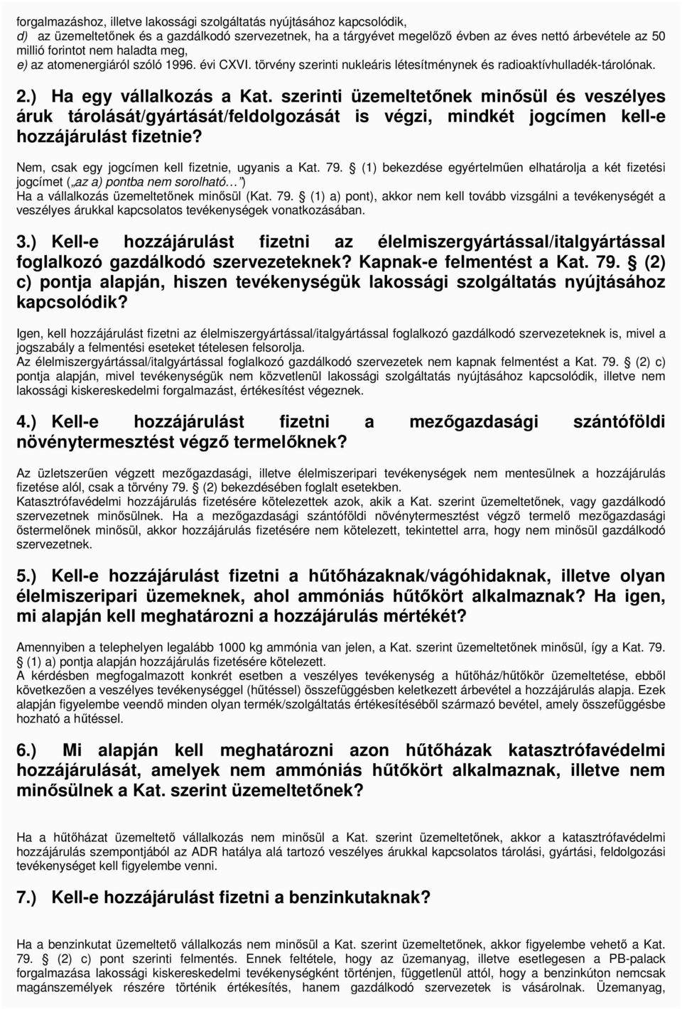 szerinti üzemeltetınek minısül és veszélyes áruk tárolását/gyártását/feldolgozását is végzi, mindkét jogcímen kell-e hozzájárulást fizetnie? Nem, csak egy jogcímen kell fizetnie, ugyanis a Kat. 79.