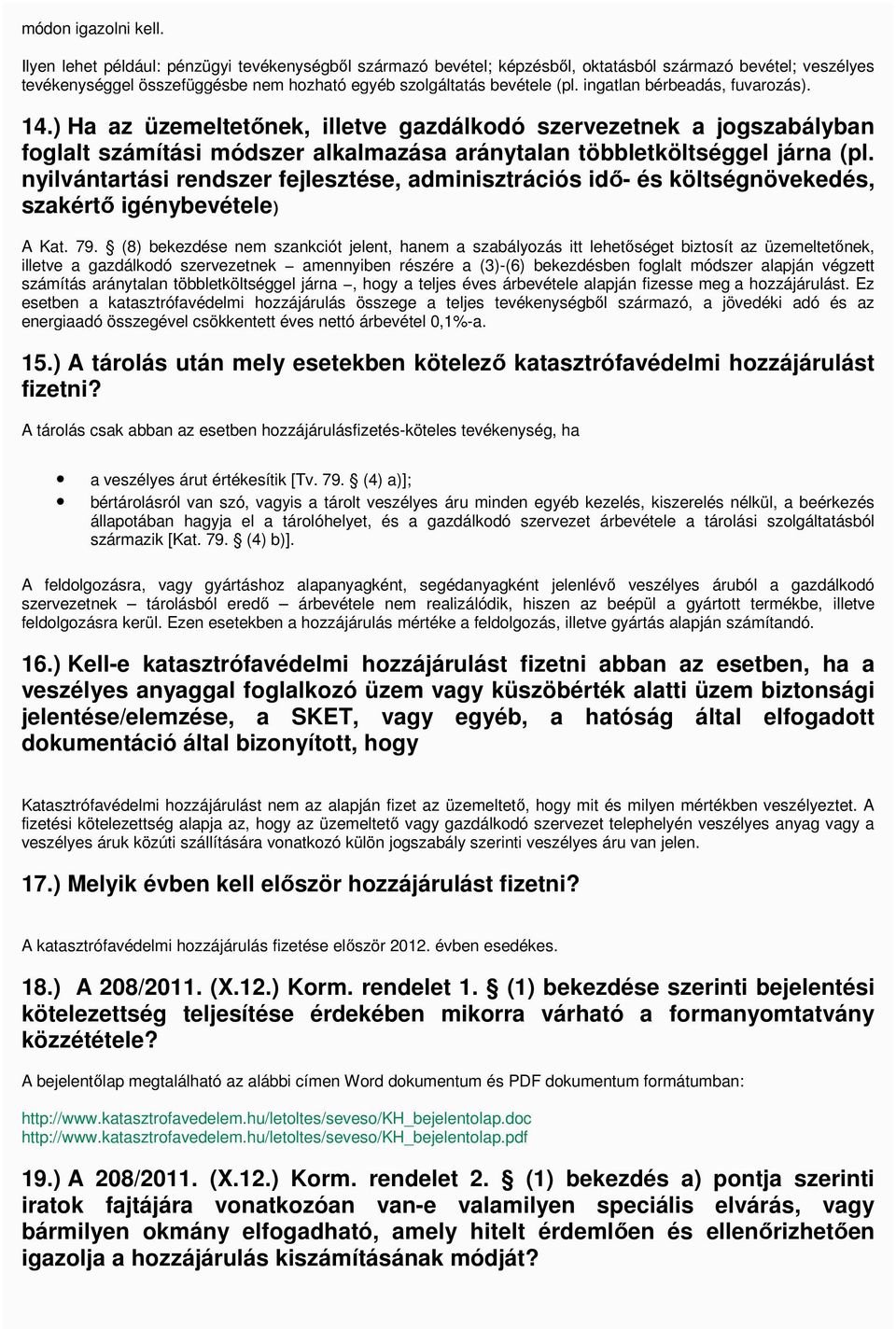 ingatlan bérbeadás, fuvarozás). 14.) Ha az üzemeltetınek, illetve gazdálkodó szervezetnek a jogszabályban foglalt számítási módszer alkalmazása aránytalan többletköltséggel járna (pl.