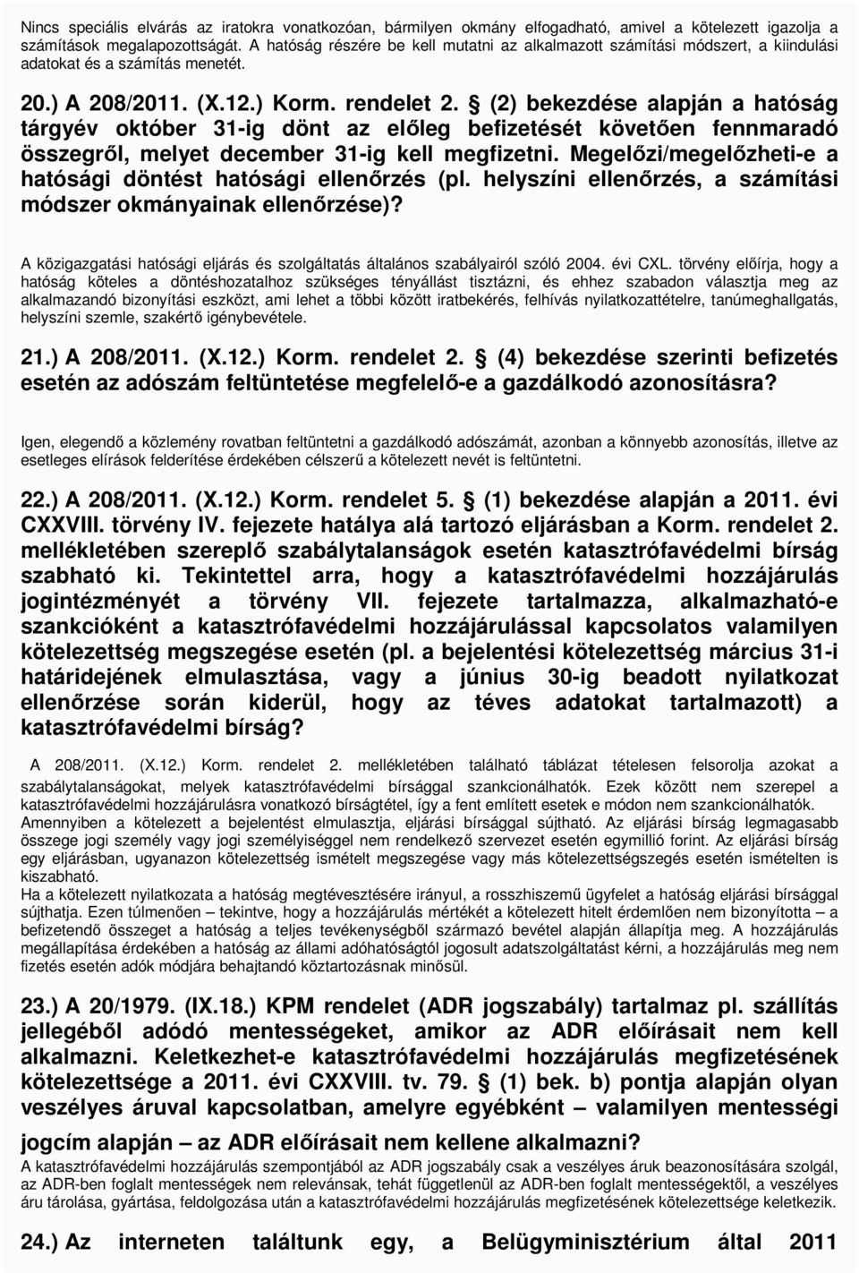 (2) bekezdése alapján a hatóság tárgyév október 31-ig dönt az elıleg befizetését követıen fennmaradó összegrıl, melyet december 31-ig kell megfizetni.