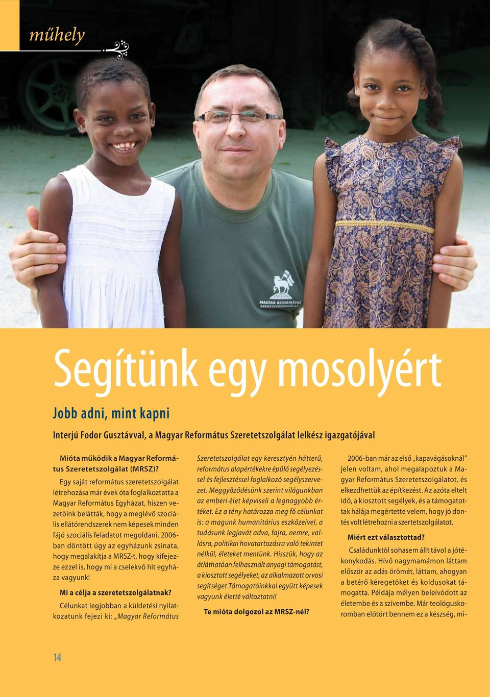 fájó szociális feladatot megoldani. 2006- ban döntött úgy az egyházunk zsinata, hogy megalakítja a MRSZ-t, hogy kifejezze ezzel is, hogy mi a cselekvő hit egyháza vagyunk!