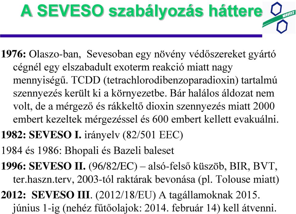 Bár halálos áldozat nem volt, de a mérgező és rákkeltő dioxin szennyezés miatt 2000 embert kezeltek mérgezéssel és 600 embert kellett evakuálni. 1982: SEVESO I.