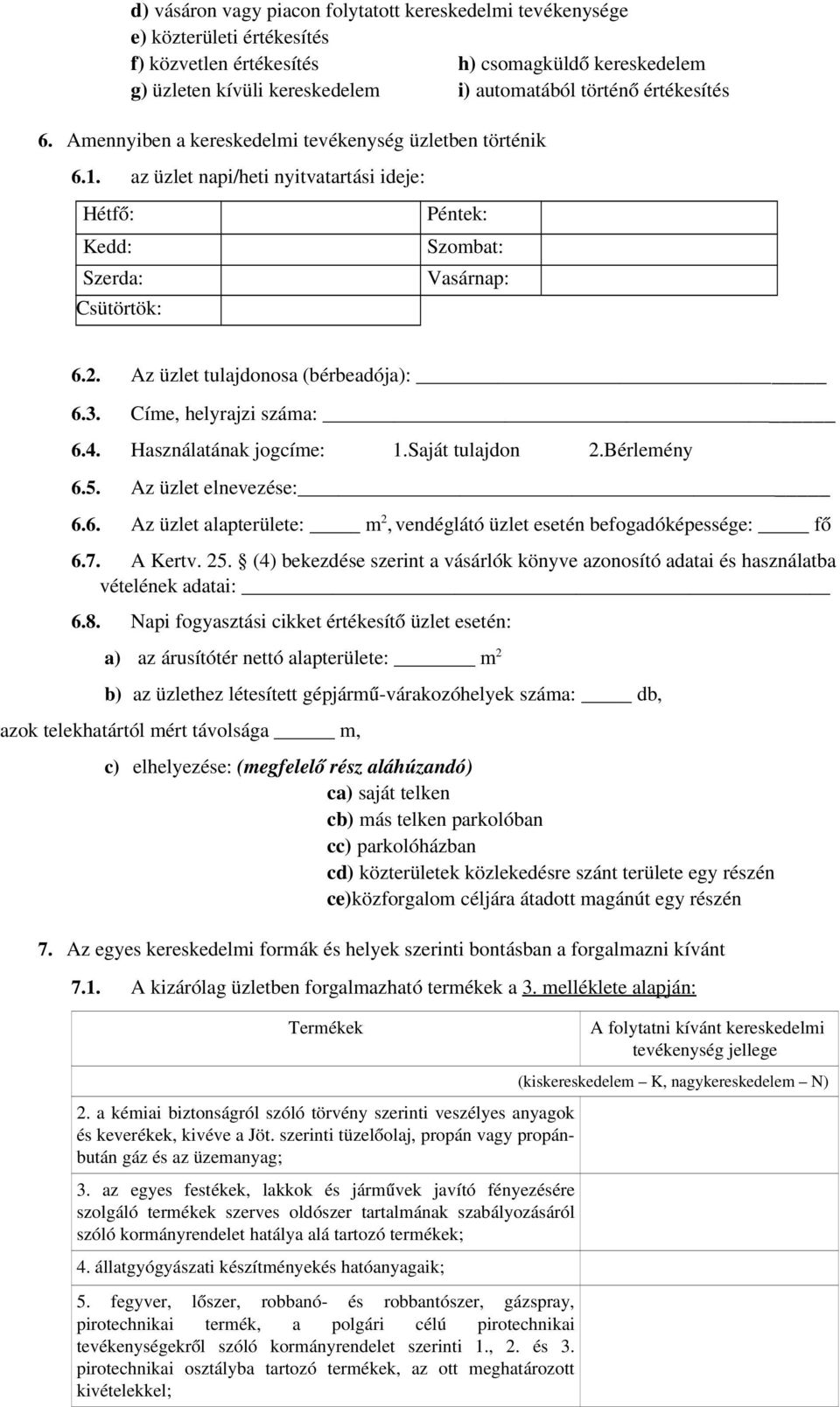 Az üzlet tulajdonosa (bérbeadója): 6.3. Címe, helyrajzi száma: 6.4. Használatának jogcíme: 1.Saját tulajdon 2.Bérlemény 6.5. Az üzlet elnevezése: 6.6. Az üzlet alapterülete: m 2, vendéglátó üzlet esetén befogadóképessége: fő 6.