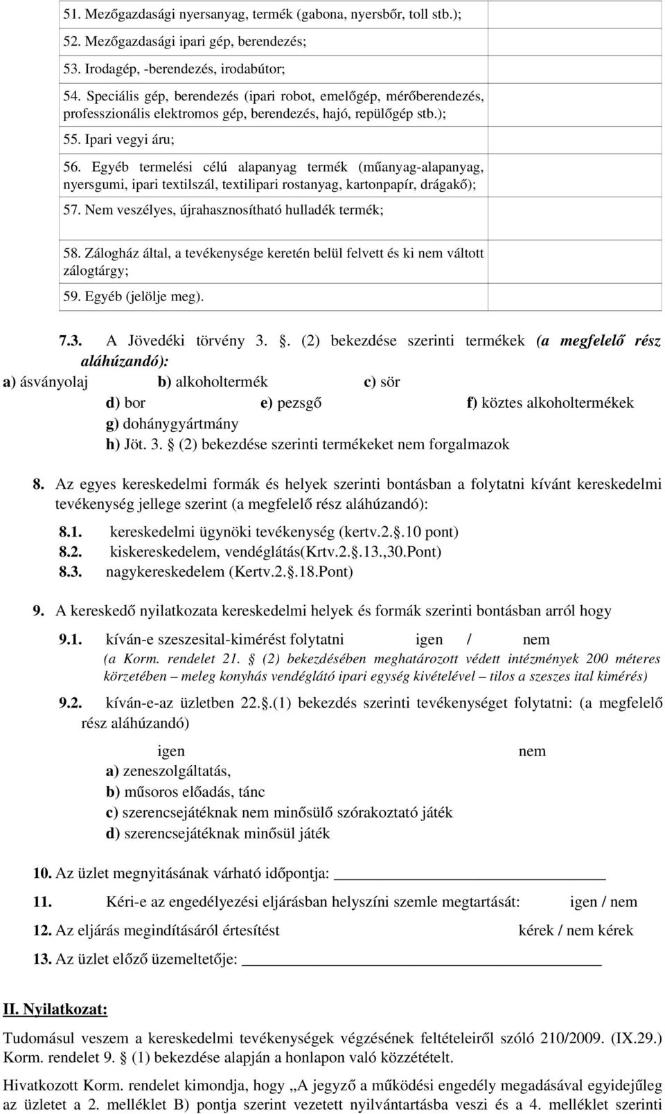 Egyéb termelési célú alapanyag termék (műanyag alapanyag, nyersgumi, ipari textilszál, textilipari rostanyag, kartonpapír, drágakő); 57. Nem veszélyes, újrahasznosítható hulladék termék; 58.