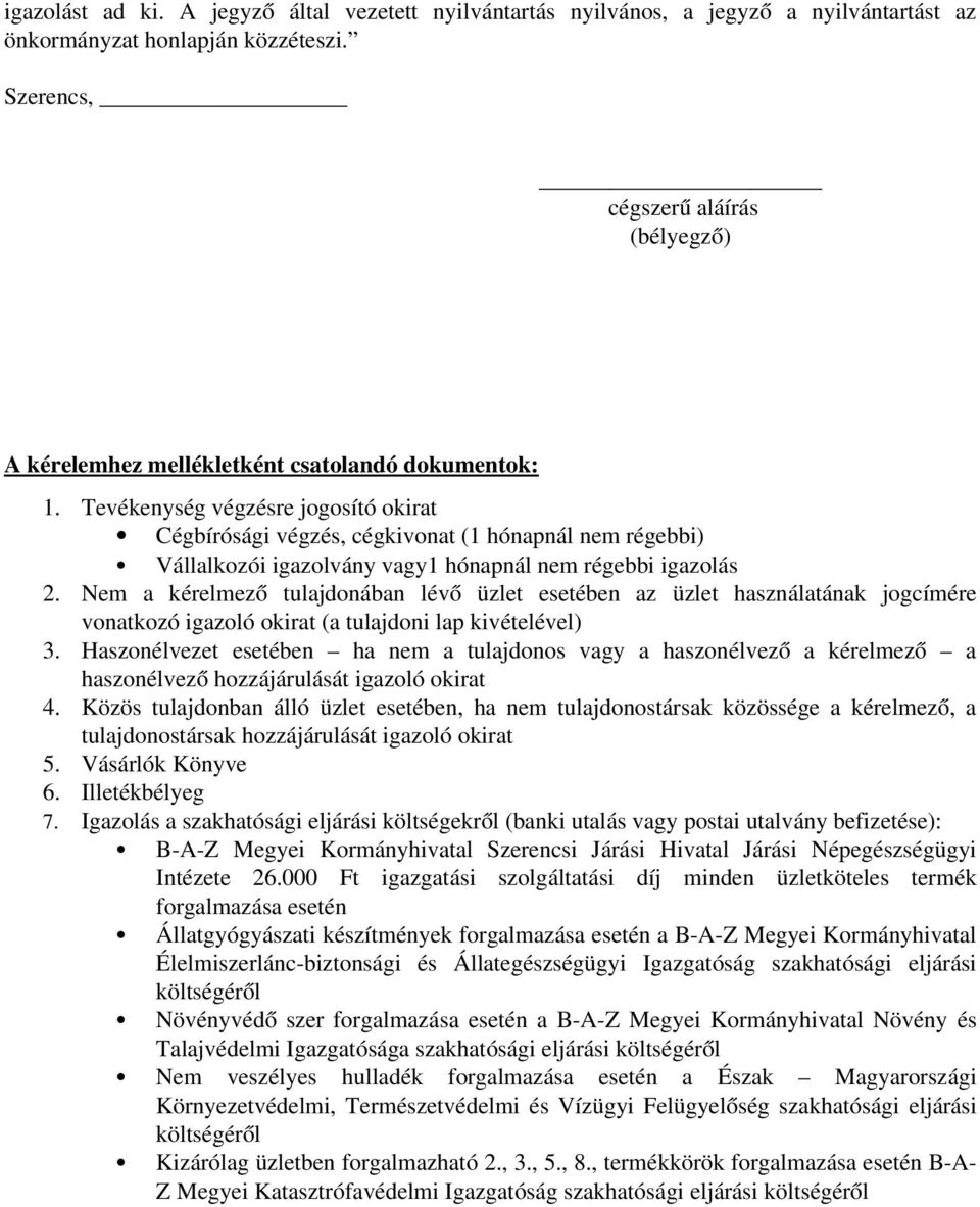 Tevékenység végzésre jogosító okirat Cégbírósági végzés, cégkivonat (1 hónapnál nem régebbi) Vállalkozói igazolvány vagy1 hónapnál nem régebbi igazolás 2.