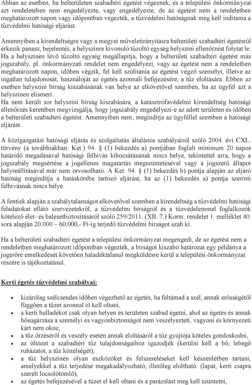 Amennyiben a kirendeltségre vagy a megyei műveletirányításra belterületi szabadtéri égetésről érkezik panasz, bejelentés, a helyszínre kivonuló tűzoltó egység helyszíni ellenőrzést folytat le.