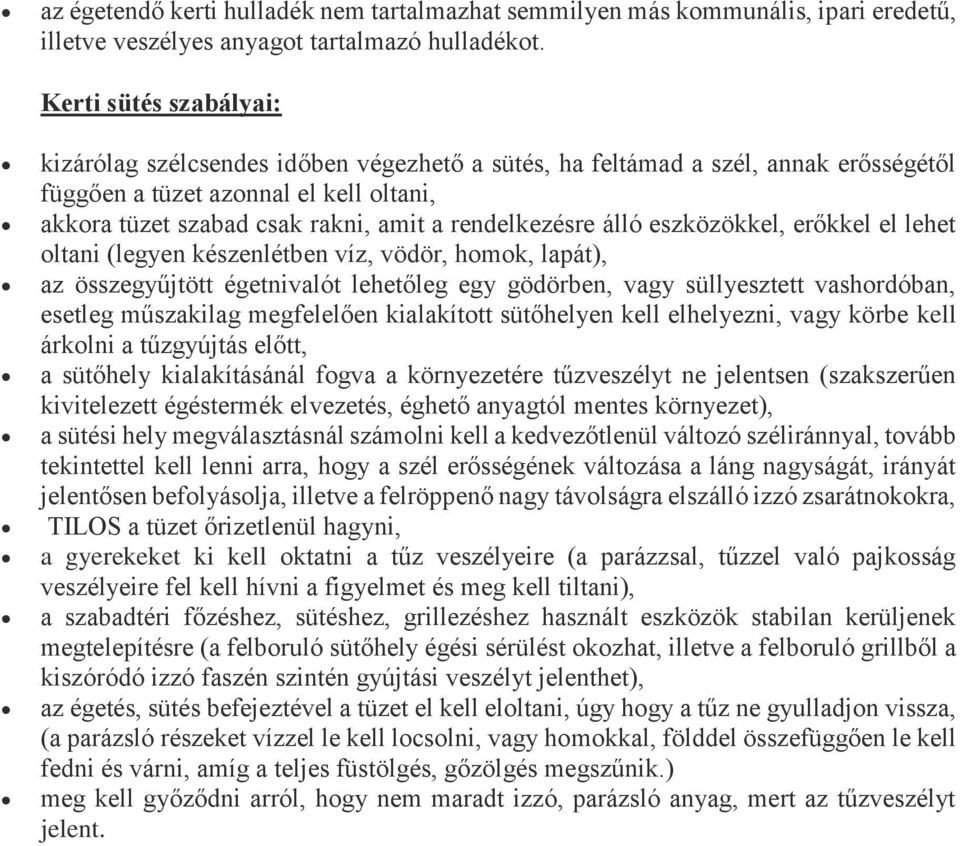 rendelkezésre álló eszközökkel, erőkkel el lehet oltani (legyen készenlétben víz, vödör, homok, lapát), az összegyűjtött égetnivalót lehetőleg egy gödörben, vagy süllyesztett vashordóban, esetleg