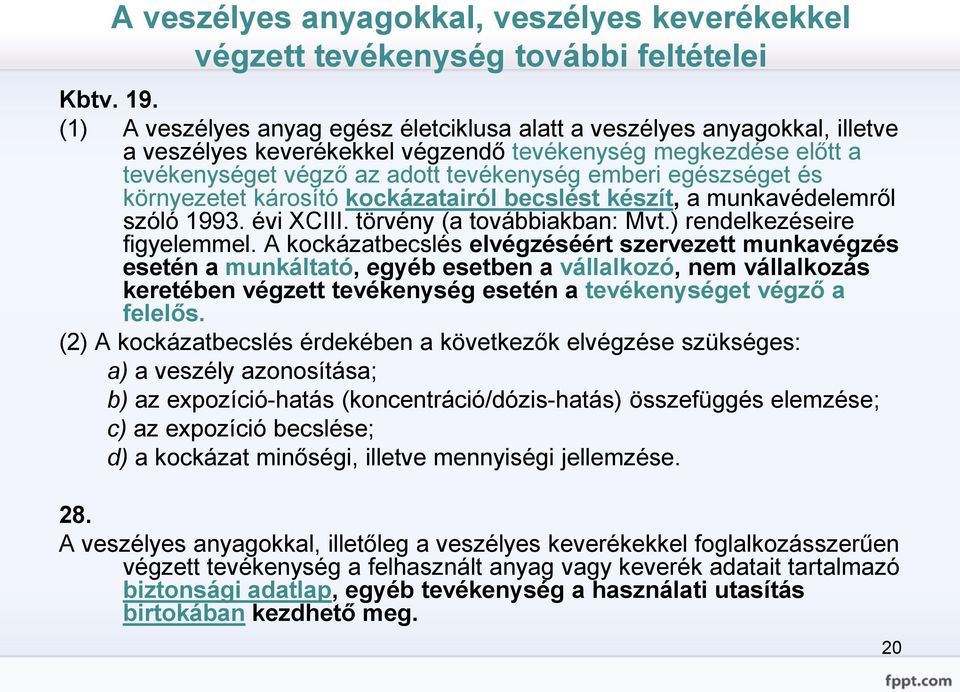 egészséget és környezetet károsító kockázatairól becslést készít, a munkavédelemről szóló 1993. évi XCIII. törvény (a továbbiakban: Mvt.) rendelkezéseire figyelemmel.