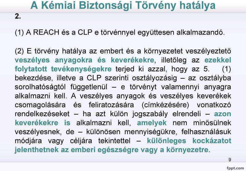 (1) bekezdése, illetve a CLP szerinti osztályozásig az osztályba sorolhatóságtól függetlenül e törvényt valamennyi anyagra alkalmazni kell.