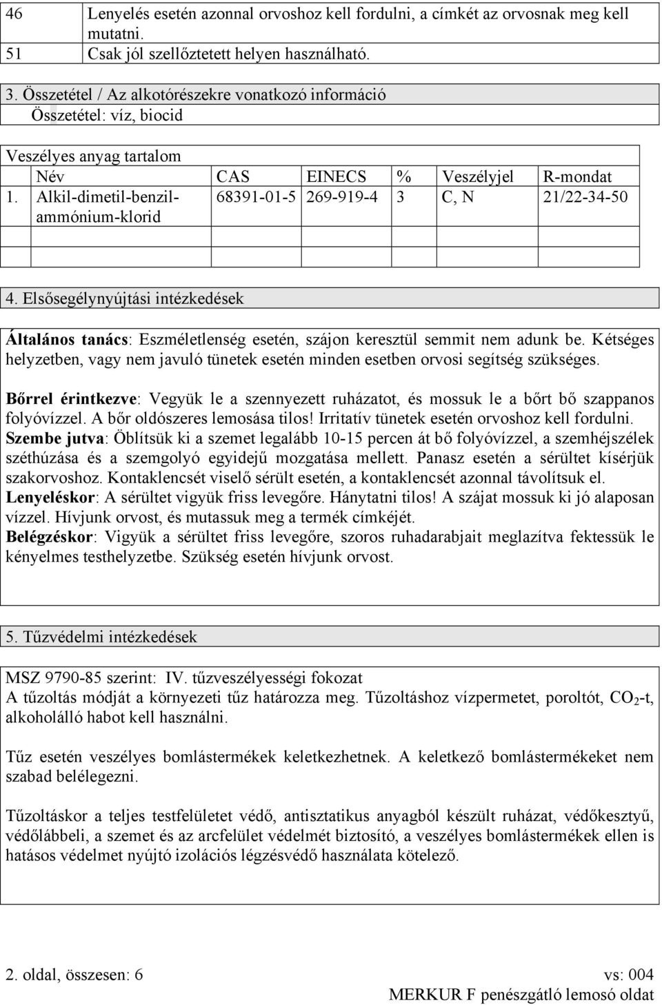 Alkil-dimetil-benzilammónium-klorid 68391-01-5 269-919-4 3 C, N 21/22-34-50 4. Elsősegélynyújtási intézkedések Általános tanács: Eszméletlenség esetén, szájon keresztül semmit nem adunk be.