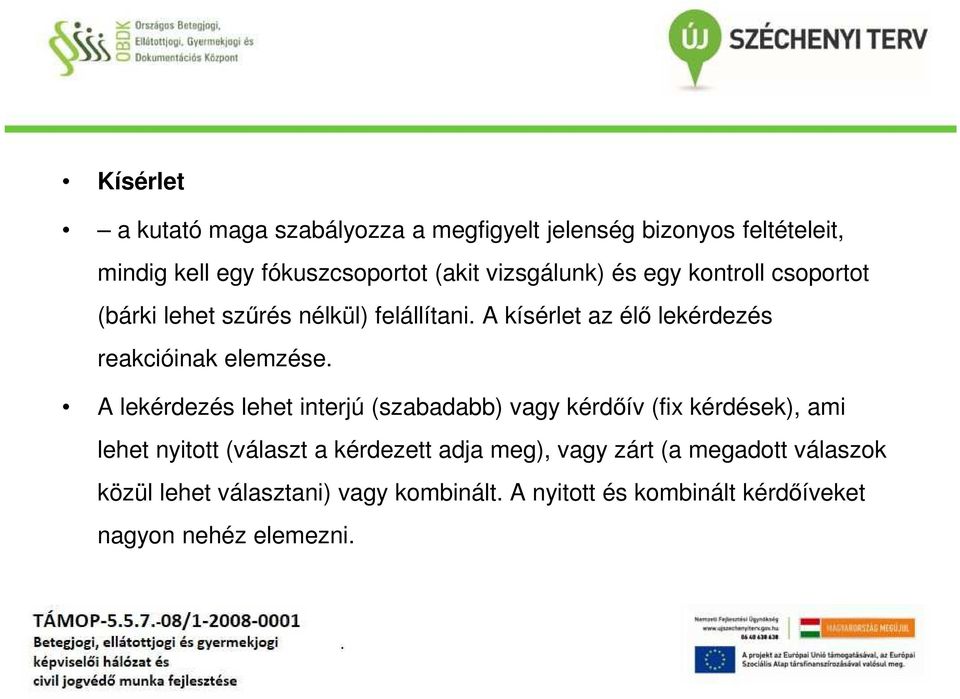 elemzése A lekérdezés lehet interjú (szabadabb) vagy kérdőív (fix kérdések), ami lehet nyitott (választ a kérdezett adja