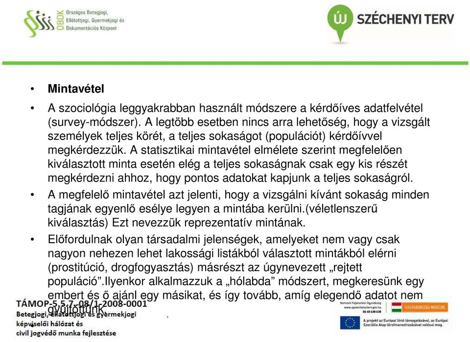 adatokat kapjunk a teljes sokaságról A megfelelő mintavétel azt jelenti, hogy a vizsgálni kívánt sokaság minden tagjának egyenlő esélye legyen a mintába kerülni(véletlenszerű kiválasztás) Ezt