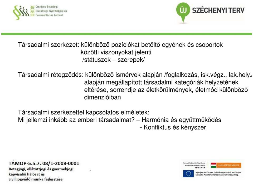 társadalmi kategóriák helyzetének eltérése, sorrendje az életkörülmények, életmód különböző dimenzióiban Társadalmi