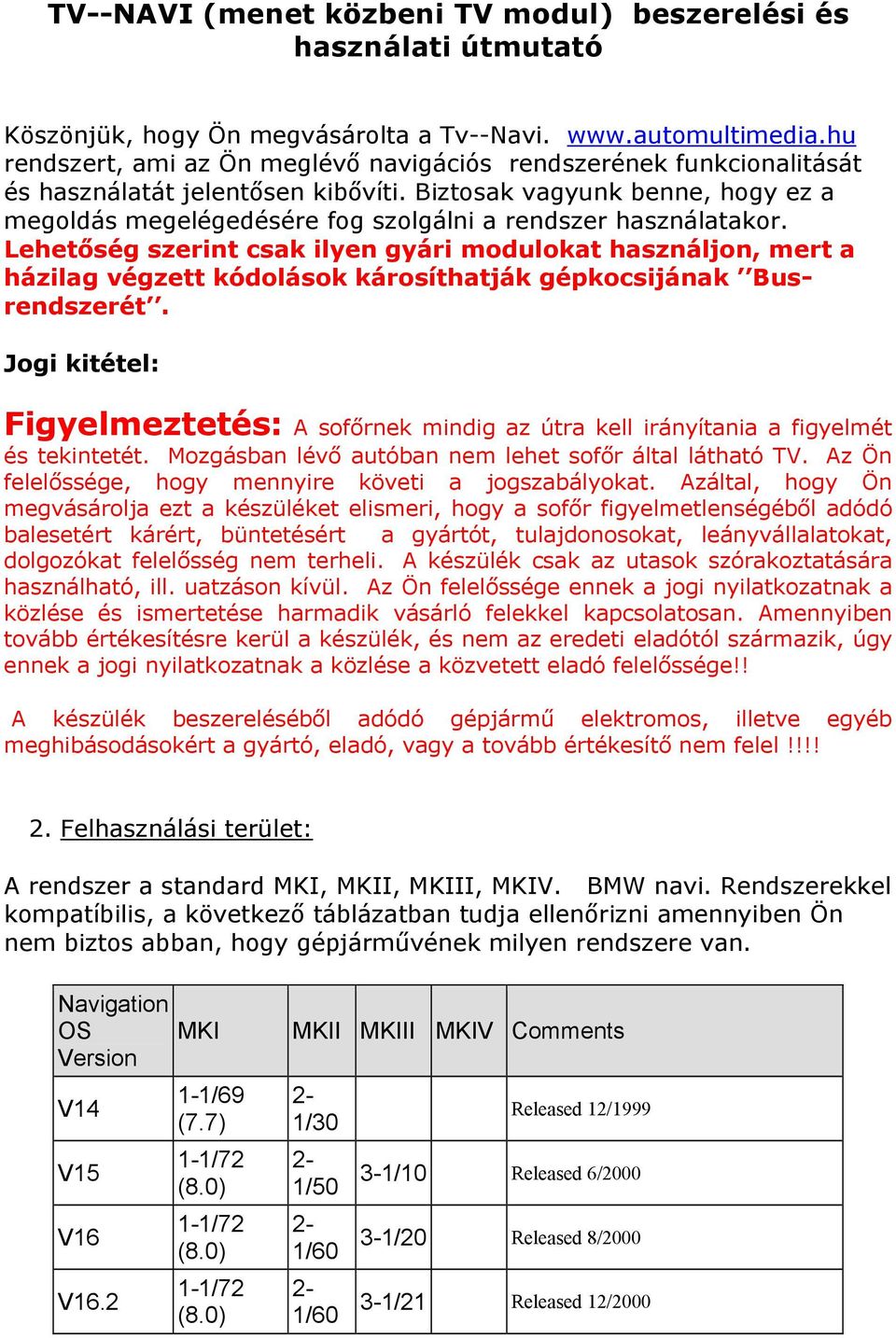 Biztosak vagyunk benne, hogy ez a megoldás megelégedésére fog szolgálni a rendszer használatakor.