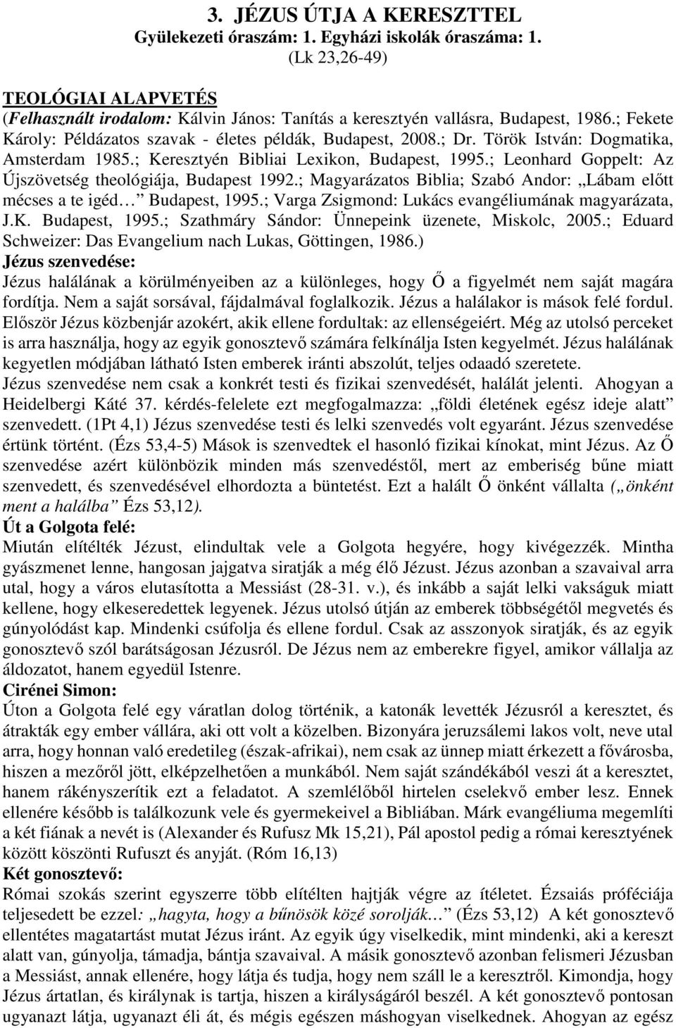 ; Leonhard Goppelt: Az Újszövetség theológiája, Budapest 1992.; Magyarázatos Biblia; Szabó Andor: Lábam előtt mécses a te igéd Budapest, 1995.; Varga Zsigmond: Lukács evangéliumának magyarázata, J.K.